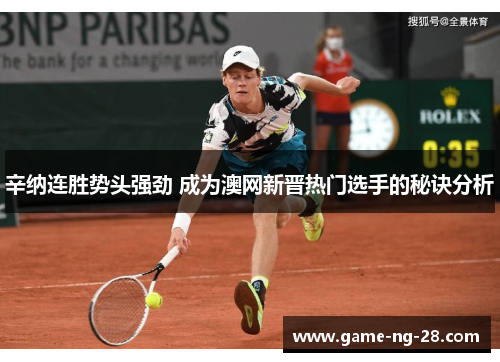 辛纳连胜势头强劲 成为澳网新晋热门选手的秘诀分析