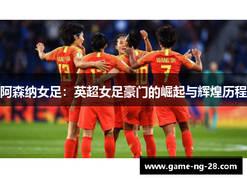 阿森纳女足：英超女足豪门的崛起与辉煌历程