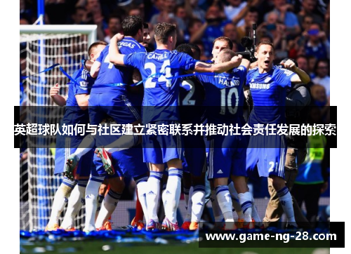 英超球队如何与社区建立紧密联系并推动社会责任发展的探索