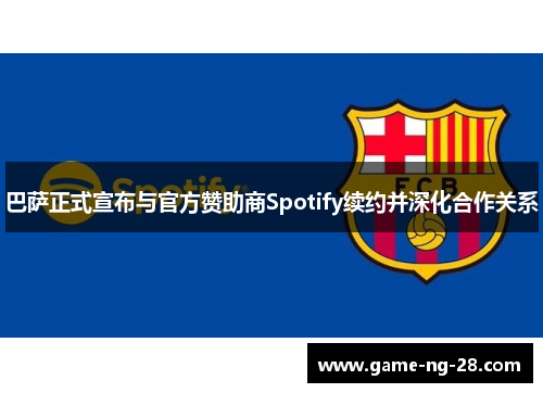 巴萨正式宣布与官方赞助商Spotify续约并深化合作关系